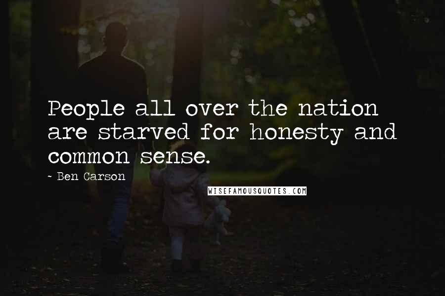 Ben Carson Quotes: People all over the nation are starved for honesty and common sense.