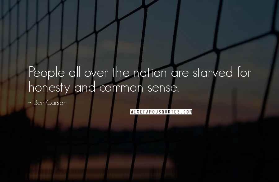 Ben Carson Quotes: People all over the nation are starved for honesty and common sense.