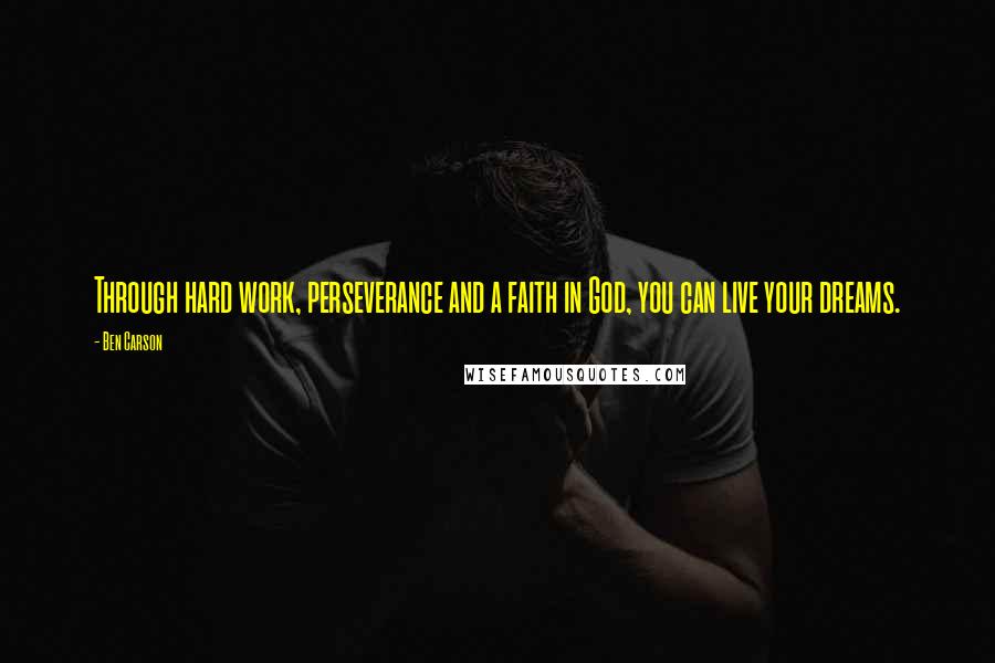 Ben Carson Quotes: Through hard work, perseverance and a faith in God, you can live your dreams.