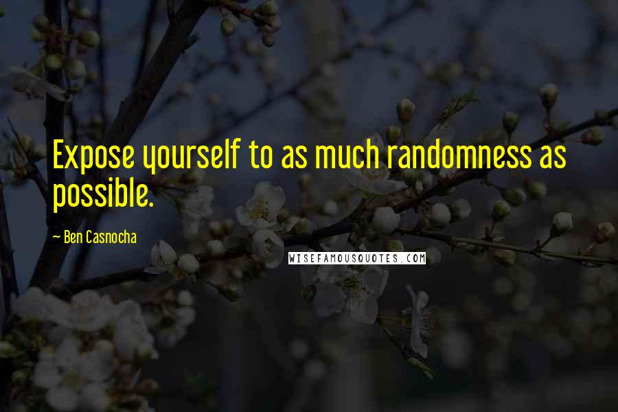 Ben Casnocha Quotes: Expose yourself to as much randomness as possible.