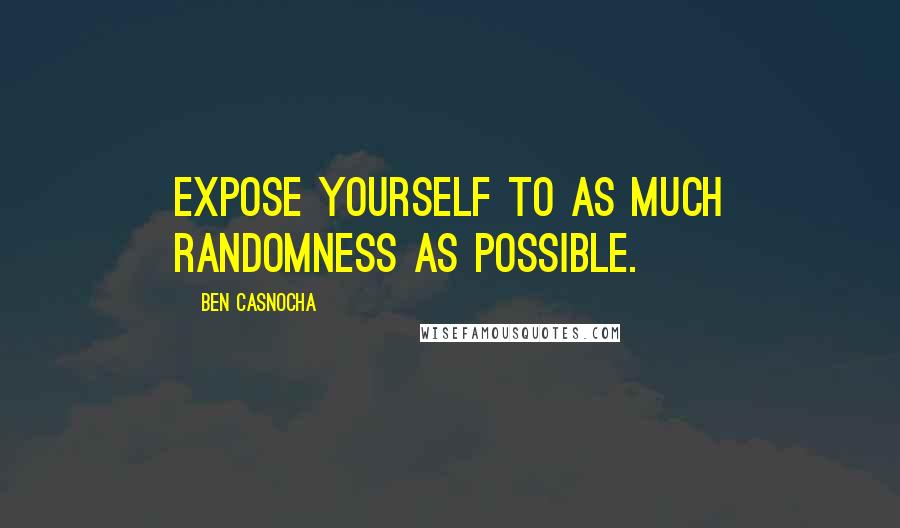Ben Casnocha Quotes: Expose yourself to as much randomness as possible.