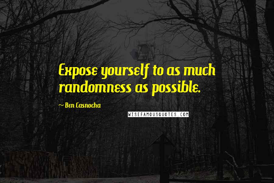 Ben Casnocha Quotes: Expose yourself to as much randomness as possible.