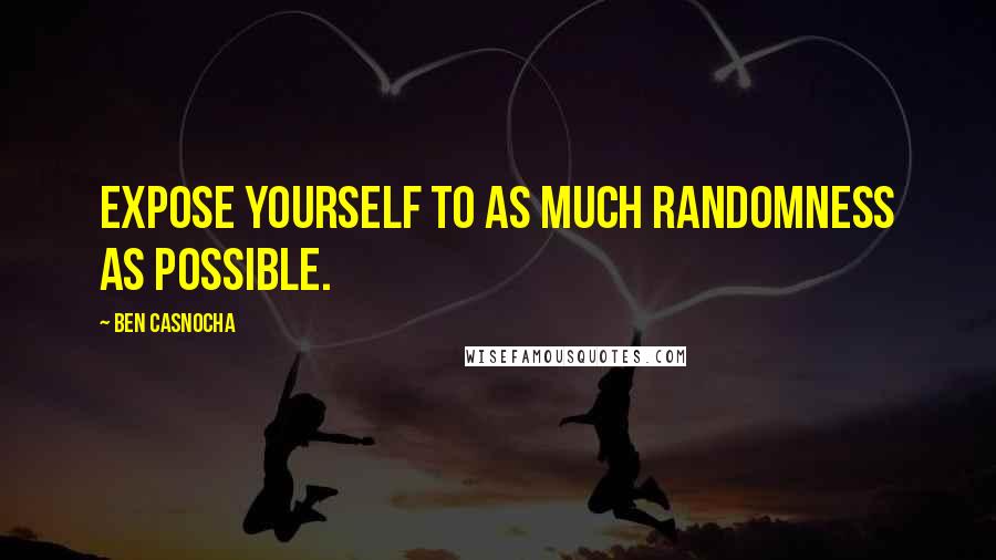 Ben Casnocha Quotes: Expose yourself to as much randomness as possible.