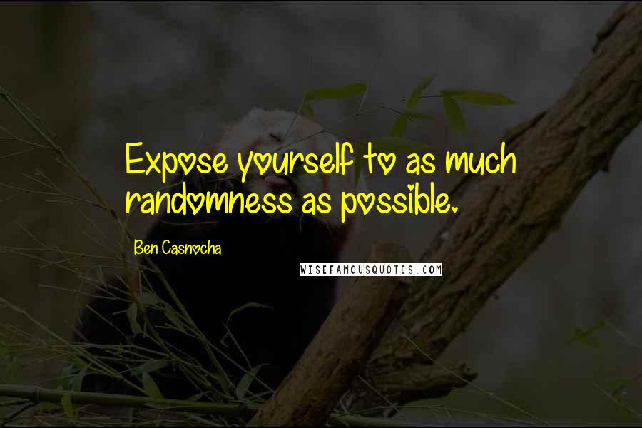 Ben Casnocha Quotes: Expose yourself to as much randomness as possible.