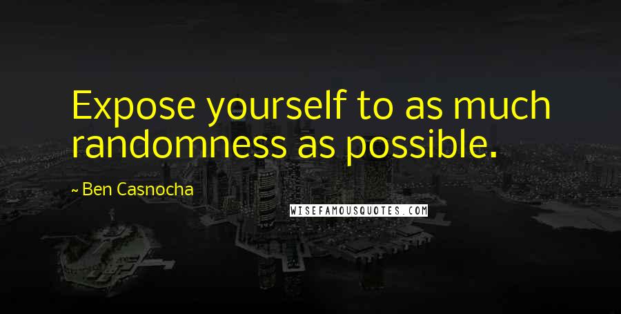 Ben Casnocha Quotes: Expose yourself to as much randomness as possible.