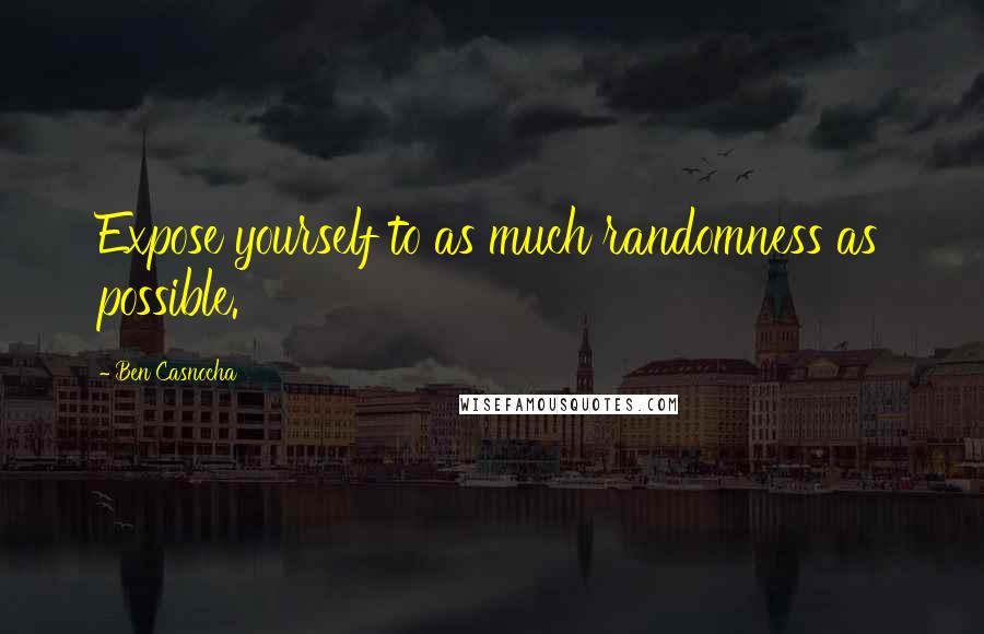 Ben Casnocha Quotes: Expose yourself to as much randomness as possible.