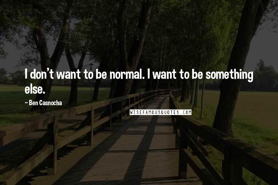 Ben Casnocha Quotes: I don't want to be normal. I want to be something else.