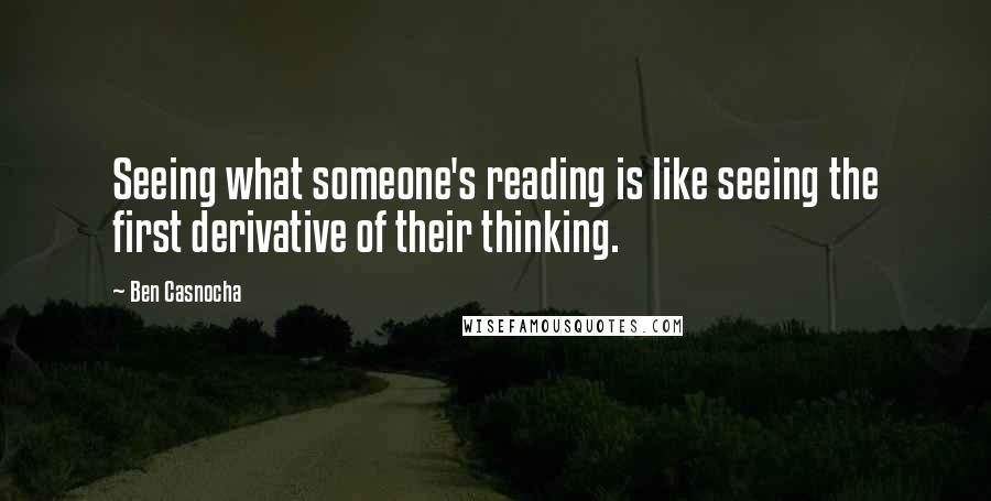 Ben Casnocha Quotes: Seeing what someone's reading is like seeing the first derivative of their thinking.