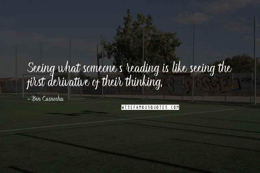 Ben Casnocha Quotes: Seeing what someone's reading is like seeing the first derivative of their thinking.