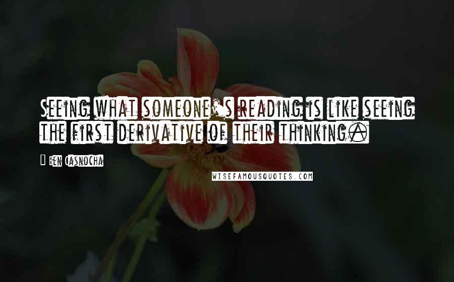 Ben Casnocha Quotes: Seeing what someone's reading is like seeing the first derivative of their thinking.