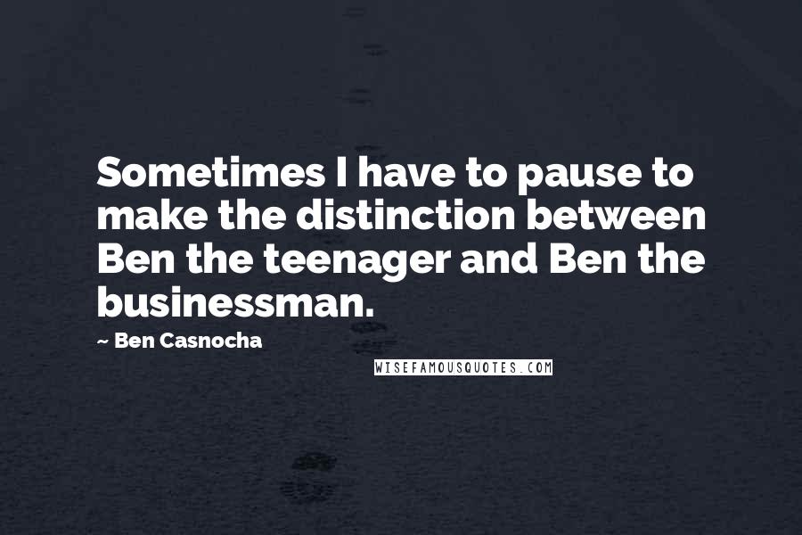 Ben Casnocha Quotes: Sometimes I have to pause to make the distinction between Ben the teenager and Ben the businessman.