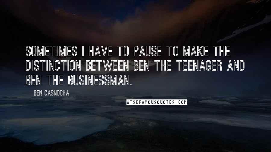 Ben Casnocha Quotes: Sometimes I have to pause to make the distinction between Ben the teenager and Ben the businessman.