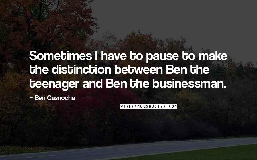 Ben Casnocha Quotes: Sometimes I have to pause to make the distinction between Ben the teenager and Ben the businessman.