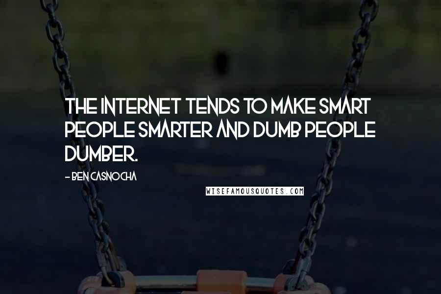 Ben Casnocha Quotes: The internet tends to make smart people smarter and dumb people dumber.