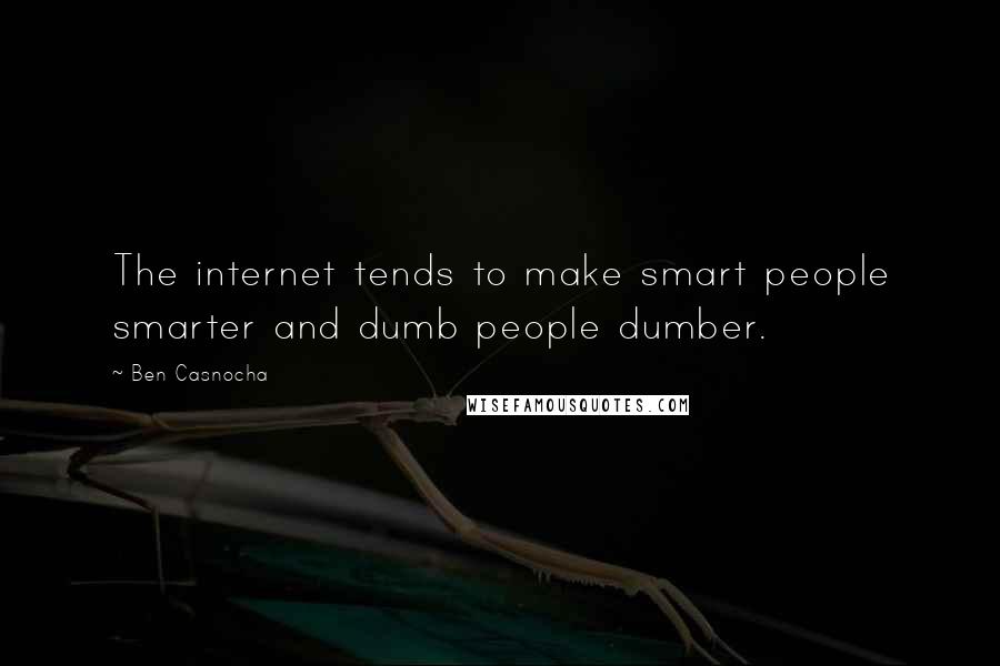 Ben Casnocha Quotes: The internet tends to make smart people smarter and dumb people dumber.