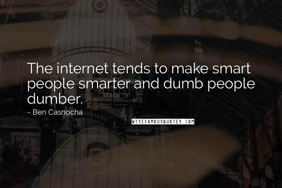 Ben Casnocha Quotes: The internet tends to make smart people smarter and dumb people dumber.