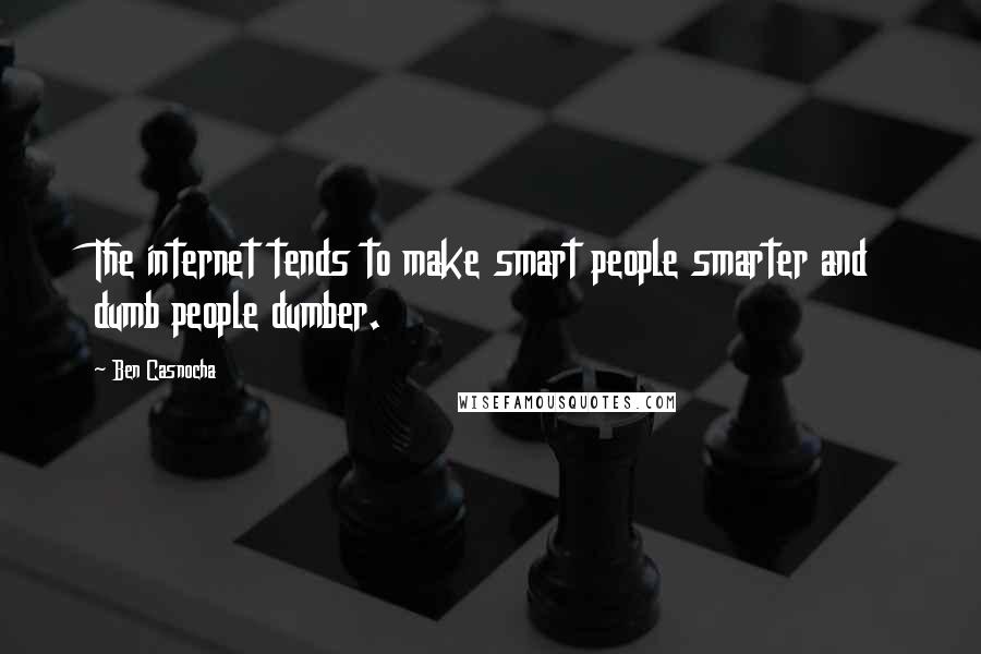 Ben Casnocha Quotes: The internet tends to make smart people smarter and dumb people dumber.