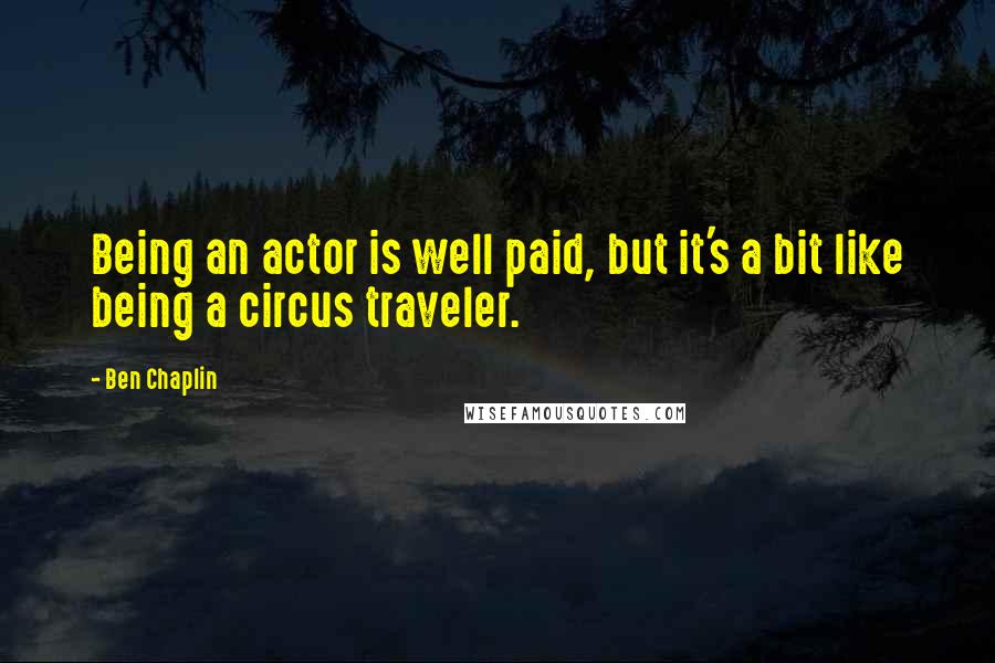 Ben Chaplin Quotes: Being an actor is well paid, but it's a bit like being a circus traveler.