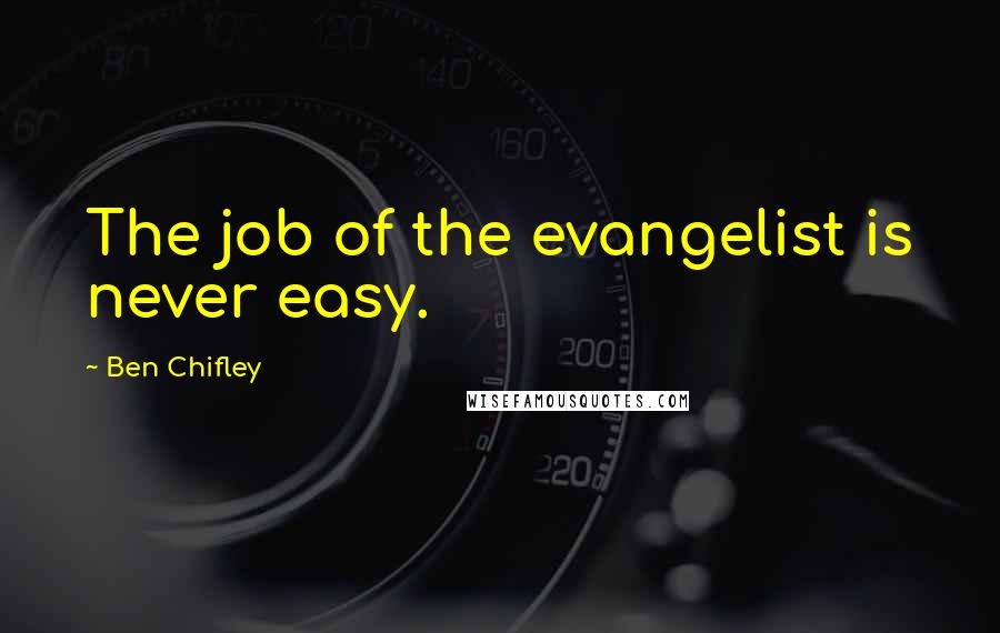 Ben Chifley Quotes: The job of the evangelist is never easy.