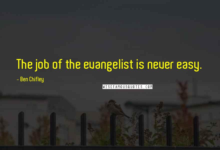 Ben Chifley Quotes: The job of the evangelist is never easy.