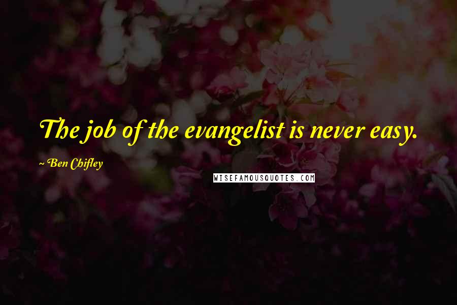Ben Chifley Quotes: The job of the evangelist is never easy.