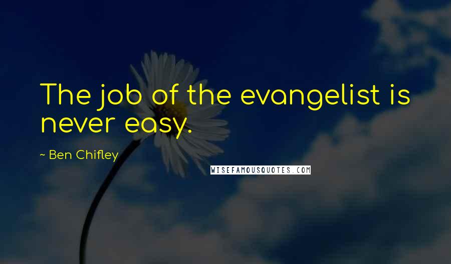 Ben Chifley Quotes: The job of the evangelist is never easy.