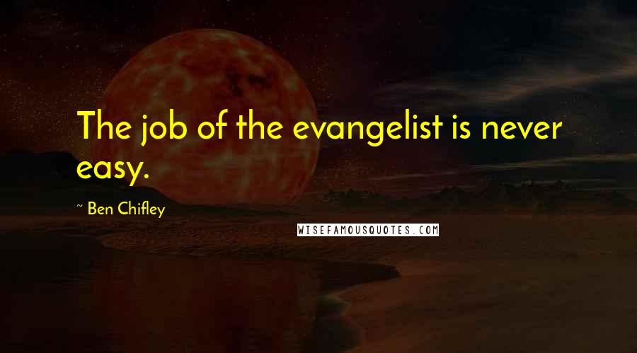 Ben Chifley Quotes: The job of the evangelist is never easy.