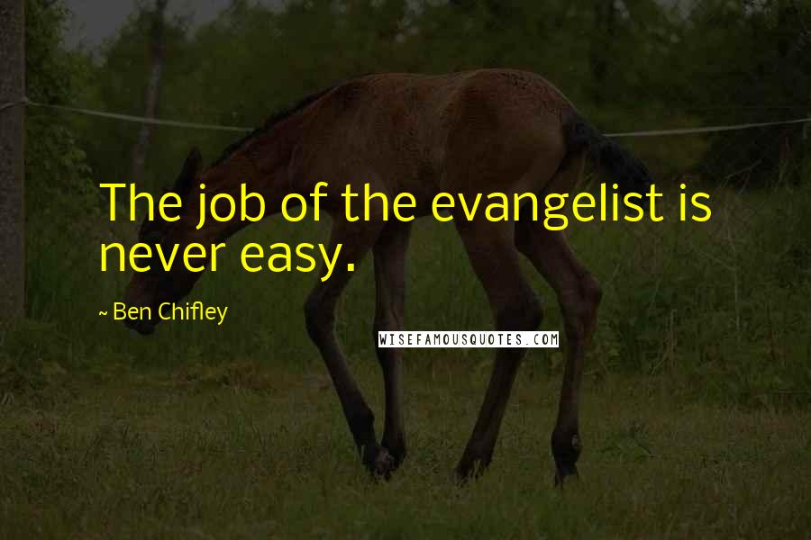 Ben Chifley Quotes: The job of the evangelist is never easy.