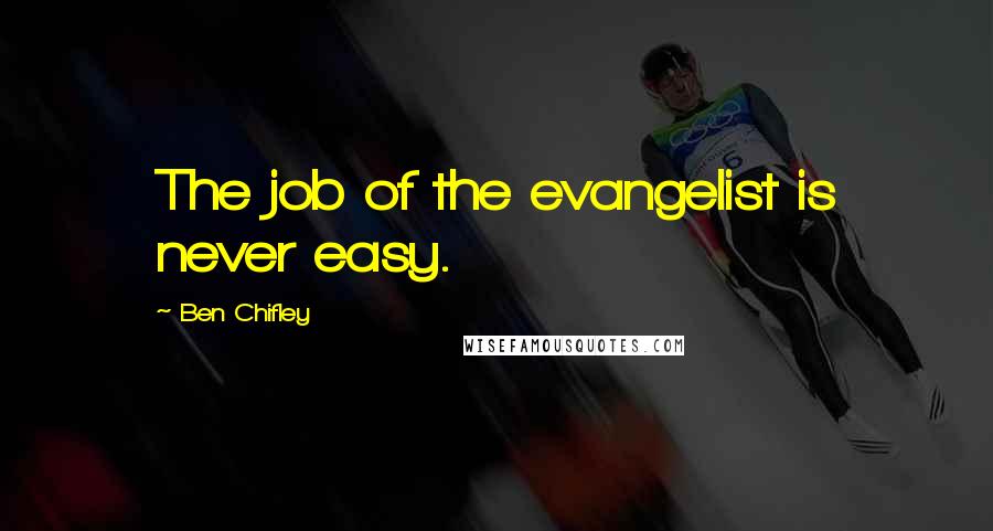 Ben Chifley Quotes: The job of the evangelist is never easy.