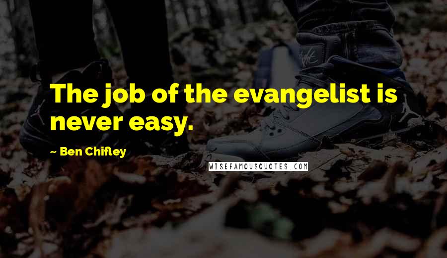 Ben Chifley Quotes: The job of the evangelist is never easy.