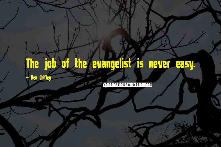 Ben Chifley Quotes: The job of the evangelist is never easy.