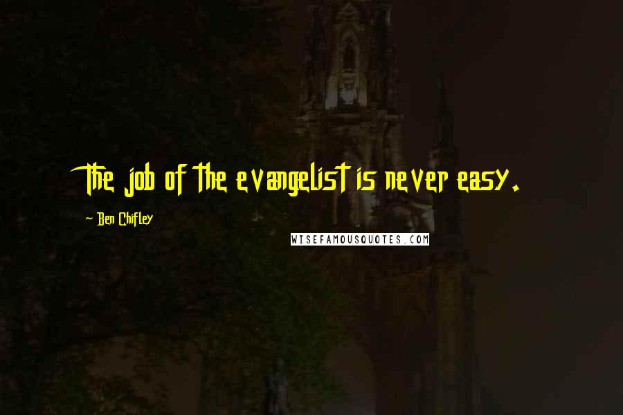 Ben Chifley Quotes: The job of the evangelist is never easy.