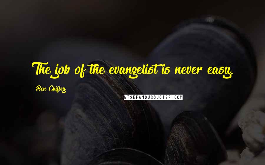 Ben Chifley Quotes: The job of the evangelist is never easy.