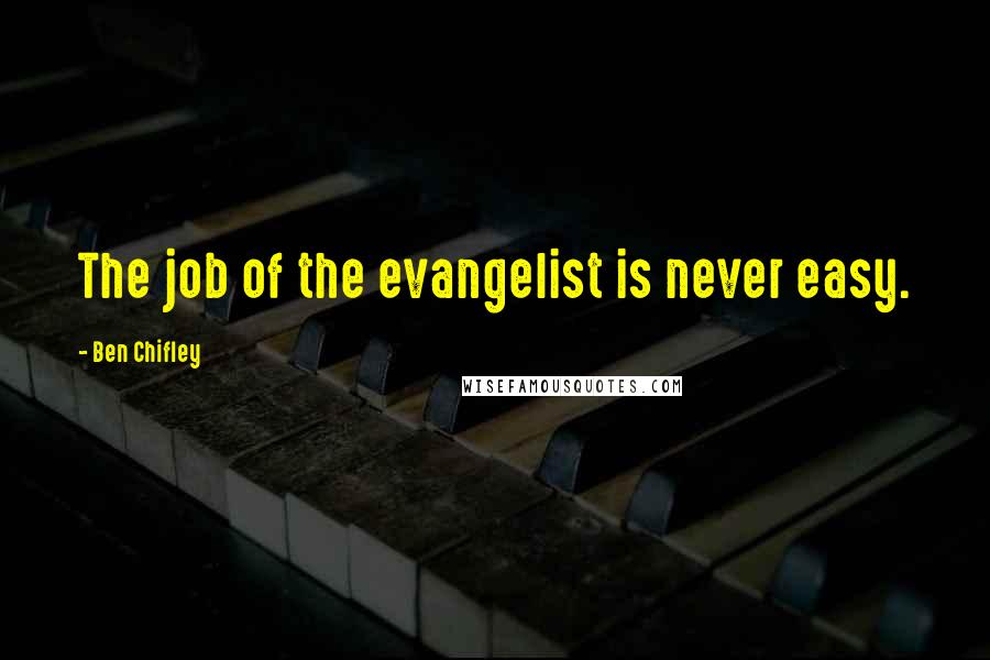 Ben Chifley Quotes: The job of the evangelist is never easy.