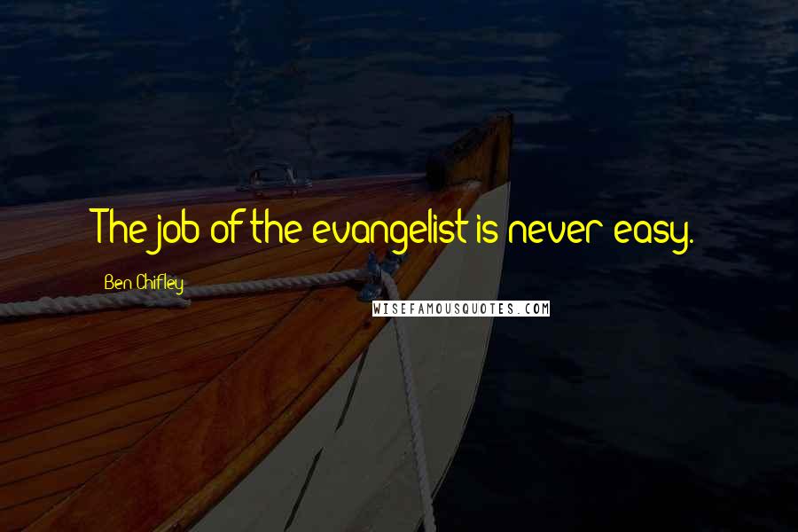 Ben Chifley Quotes: The job of the evangelist is never easy.