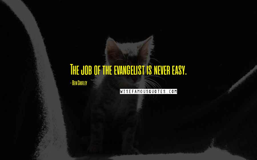 Ben Chifley Quotes: The job of the evangelist is never easy.