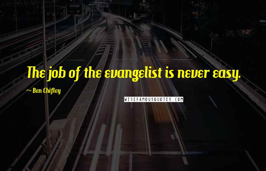 Ben Chifley Quotes: The job of the evangelist is never easy.