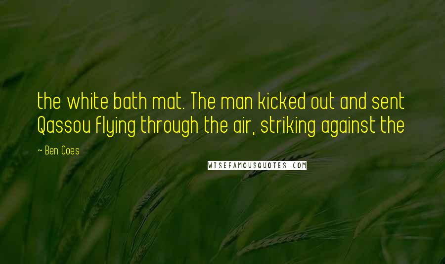 Ben Coes Quotes: the white bath mat. The man kicked out and sent Qassou flying through the air, striking against the