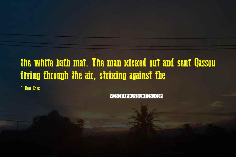 Ben Coes Quotes: the white bath mat. The man kicked out and sent Qassou flying through the air, striking against the