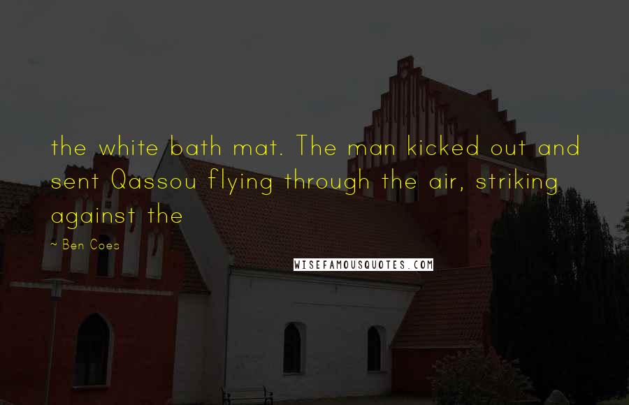 Ben Coes Quotes: the white bath mat. The man kicked out and sent Qassou flying through the air, striking against the