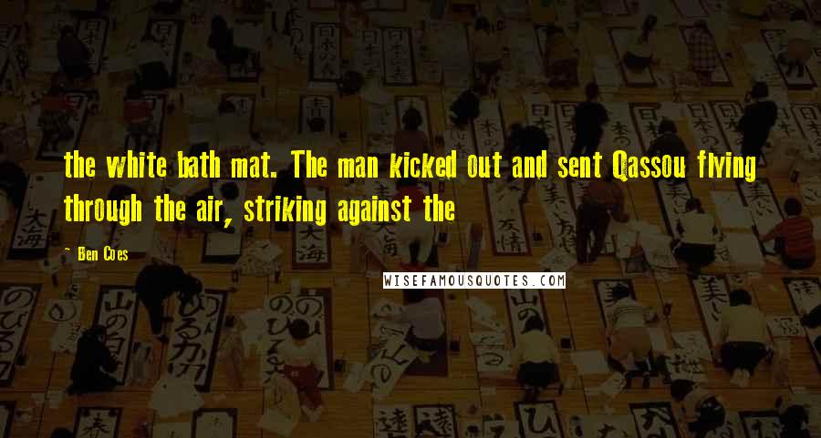 Ben Coes Quotes: the white bath mat. The man kicked out and sent Qassou flying through the air, striking against the