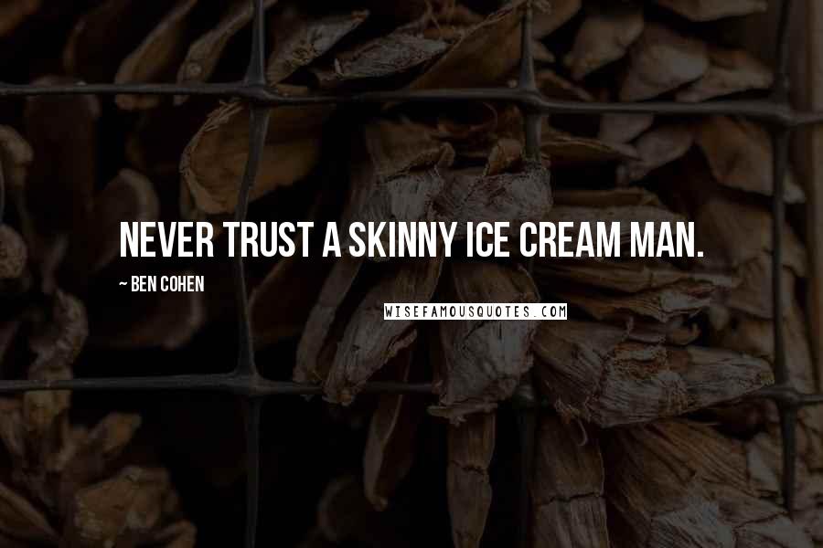 Ben Cohen Quotes: Never trust a skinny ice cream man.