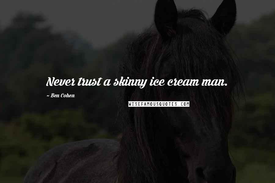 Ben Cohen Quotes: Never trust a skinny ice cream man.
