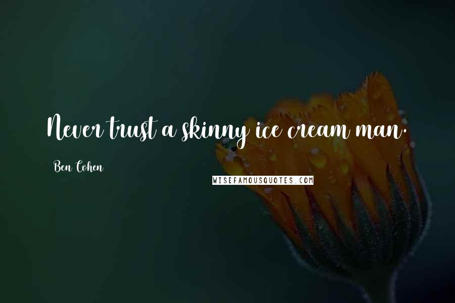 Ben Cohen Quotes: Never trust a skinny ice cream man.