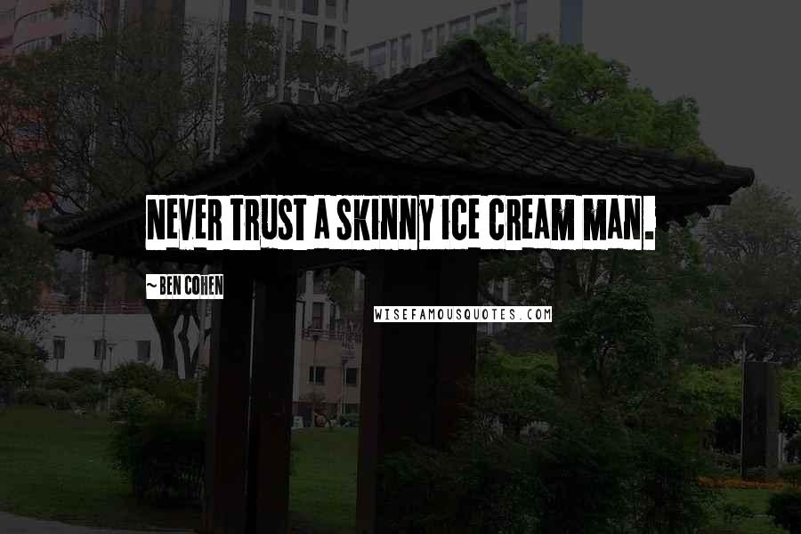 Ben Cohen Quotes: Never trust a skinny ice cream man.