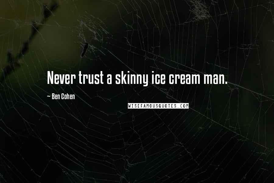 Ben Cohen Quotes: Never trust a skinny ice cream man.