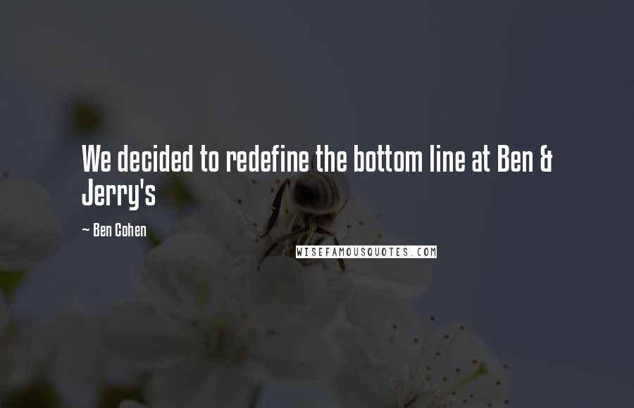 Ben Cohen Quotes: We decided to redefine the bottom line at Ben & Jerry's