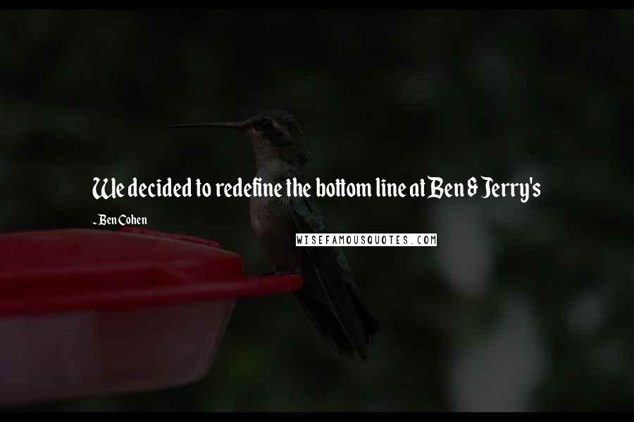 Ben Cohen Quotes: We decided to redefine the bottom line at Ben & Jerry's