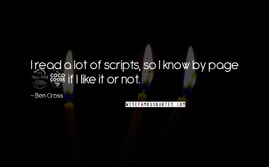 Ben Cross Quotes: I read a lot of scripts, so I know by page 25 if I like it or not.