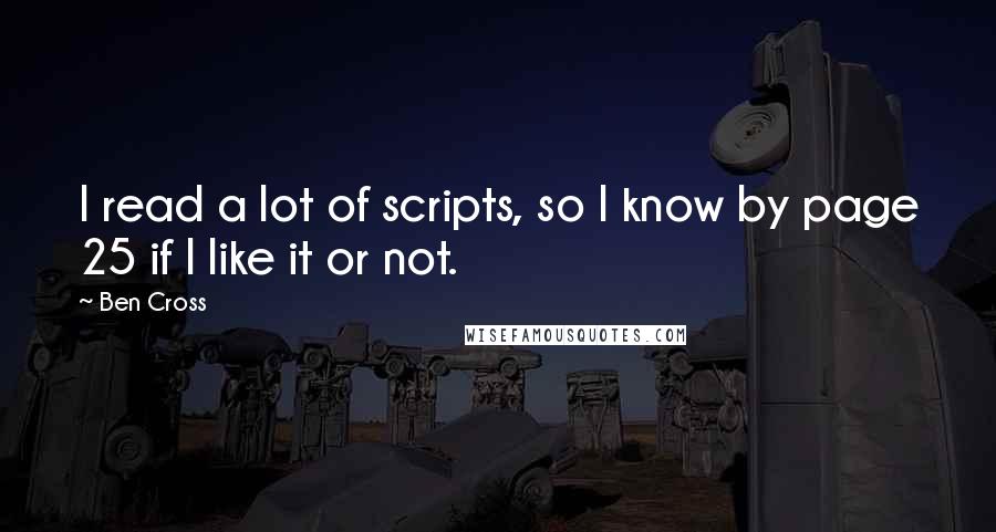 Ben Cross Quotes: I read a lot of scripts, so I know by page 25 if I like it or not.